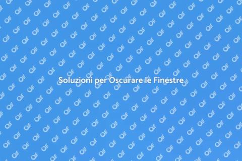 Oscurare le Finestre: Guida Completa
