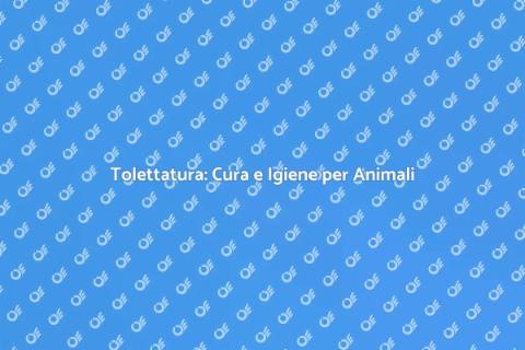 Tolettatura: Benessere per il Tuo Pet