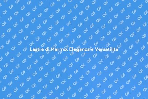 Lastre di Marmo: Stile e Funzionalità