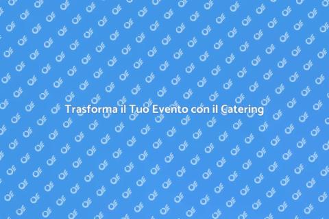 Catering per Eventi Indimenticabili