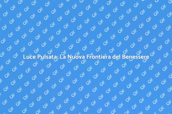 Luce Pulsata: Innovazione Estetica per Te