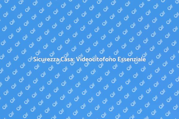 Videocitofono: Proteggi la Tua Casa