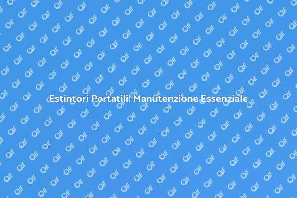 Sicurezza con Estintori: Manutenzione Necessaria