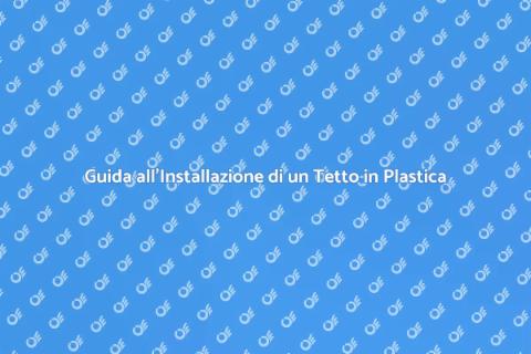 Installare un Tetto in Plastica