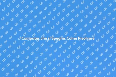 Riparazione Computer che si Spegne