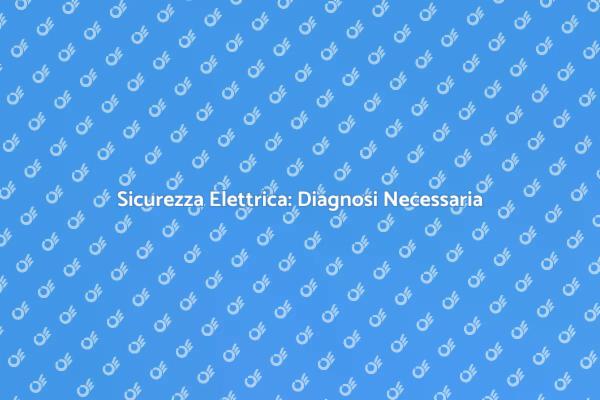 Elettricità Sicura: Diagnosi Essenziale