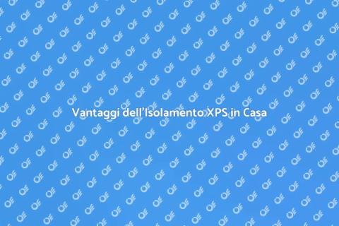 Isolamento con XPS: Comfort e Efficienza
