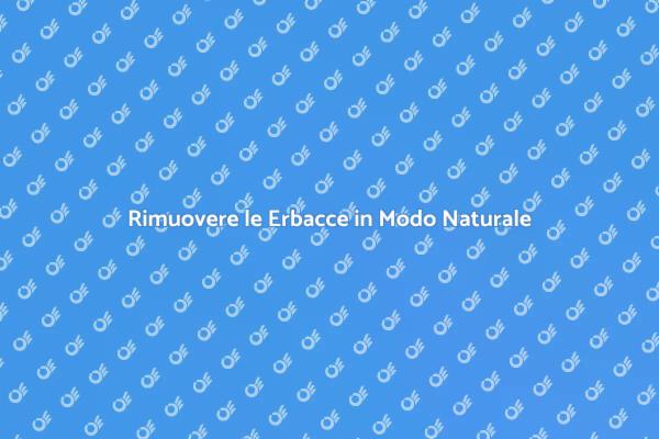 Giardinaggio: Estirpa Erbacce Naturalmente