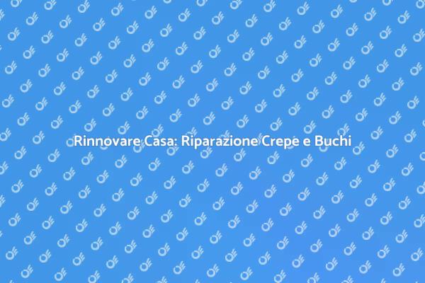 Ripara Crepe e Buchi per Rinnovare Casa