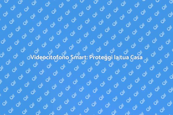 Sicurezza Avanzata con Videocitofono