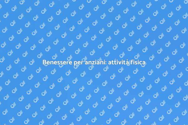 Attività fisica e benessere per anziani