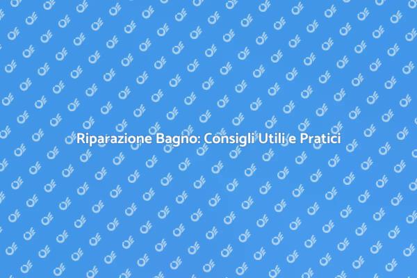 Come Riparare il Bagno: Consigli Utili