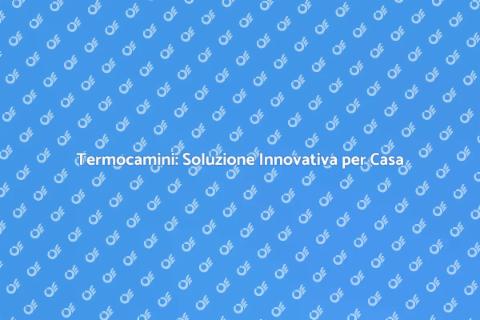 Termocamini: Calore e Design per la Casa
