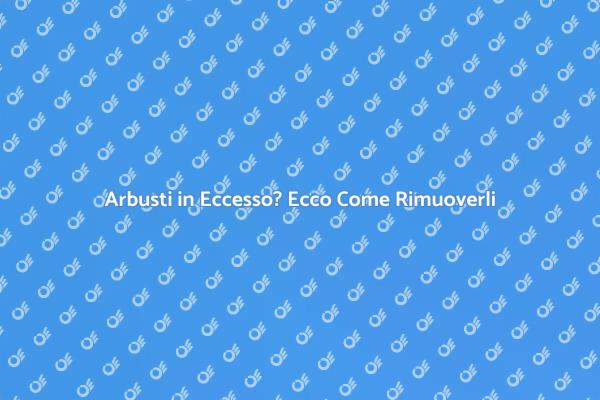 Guida alla Rimozione di Arbusti Eccessivi