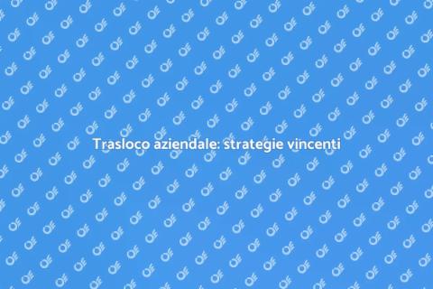 Traslocare un'azienda: guida pratica