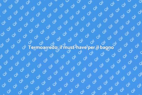 Termoarredo in bagno: comfort e stile