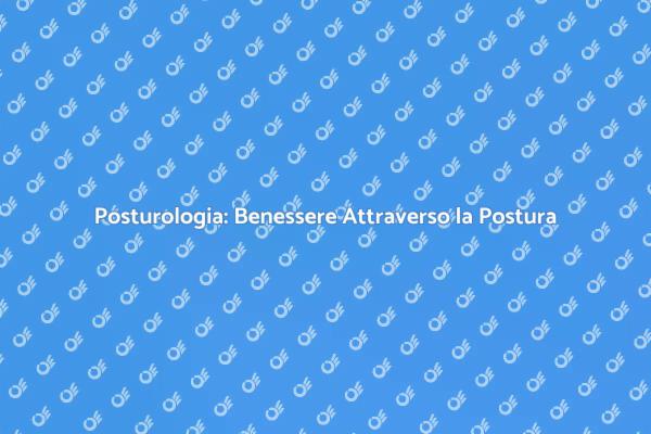 Posturologia: Un Nuovo Approccio al Benessere