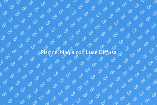 Creare Atmosfere Magiche in Piscina