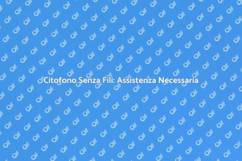 Assistenza Tecnica Citofono Senza Fili