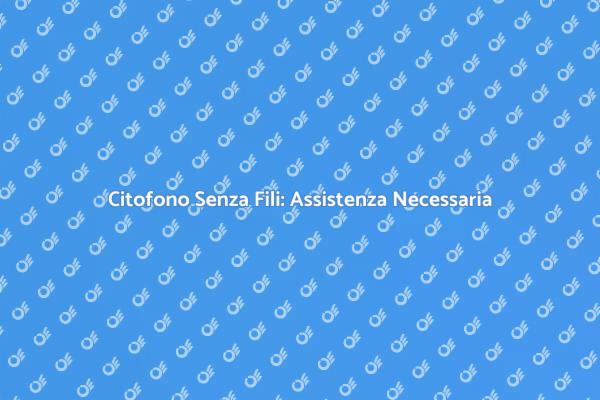 Sicurezza e Comfort con Citofoni Senza Fili