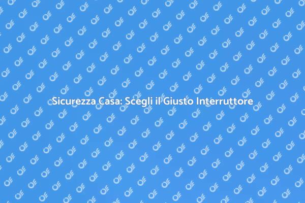 Scegli un Interruttore per la Tua Sicurezza
