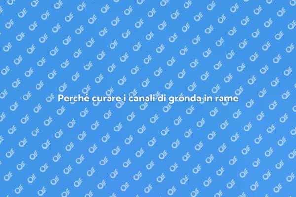 Manutenzione dei canali di gronda in rame