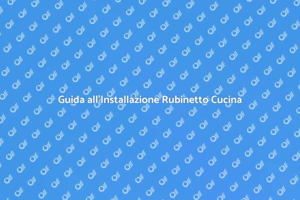 Rubinetto della Cucina: Come Installarlo