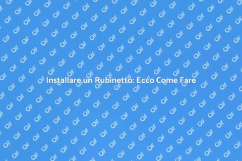Montare un Rubinetto: Guida Fai-da-Te