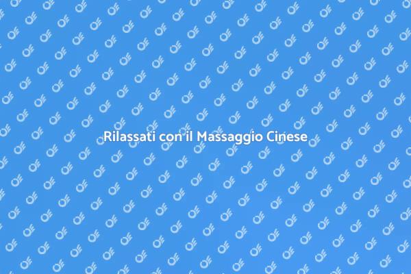 Il Potere del Massaggio Cinese