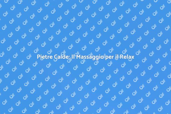 Massaggio con Pietre Calde: Relax Assicurato