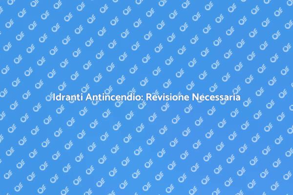 Idranti Antincendio: Sicurezza Prima di Tutto