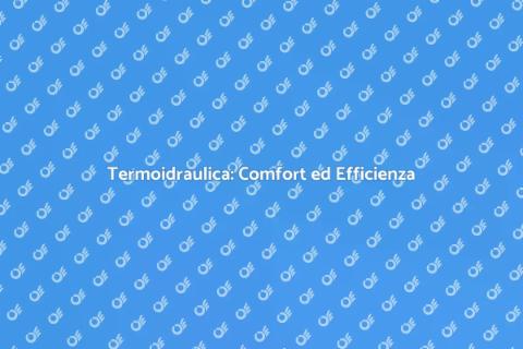 Convenienza Termoidraulica per Casa