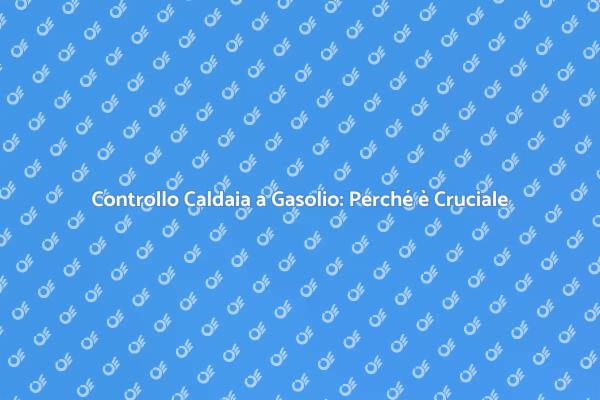 Caldaia a Gasolio: Verifica Necessaria