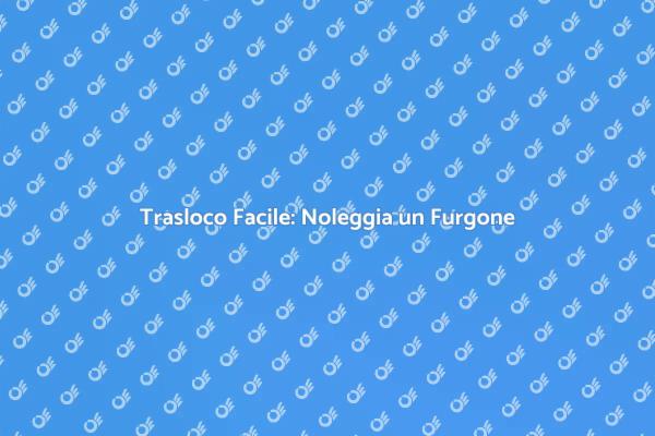Furgone per Trasloco: La Scelta Perfetta