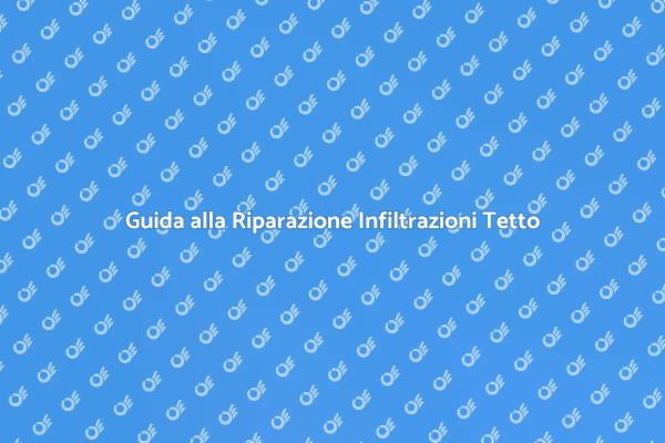 Come Riparare Infiltrazioni Tetto