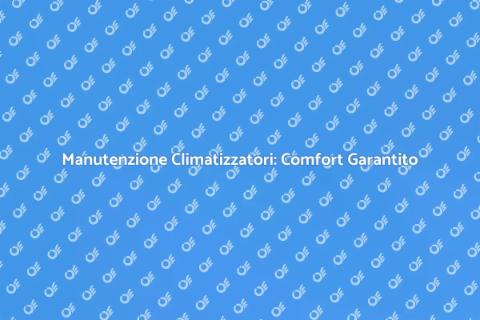 Manutenzione Climatizzatori: Guida Essenziale