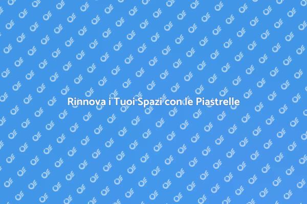Ristrutturare con le Piastrelle: Ecco Come