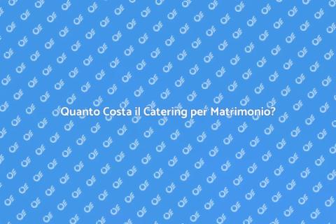 Catering Matrimonio: Costi e Pianificazione