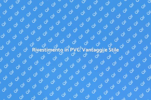 Rivestimenti in PVC: Estetica e Funzionalità