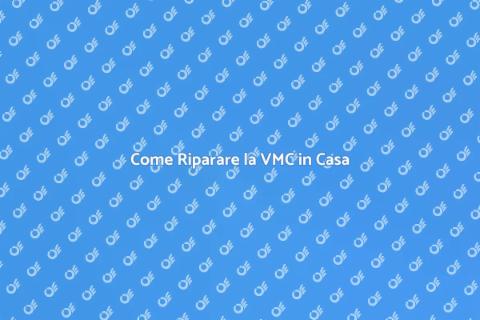 Riparare la Ventilazione Meccanica VMC