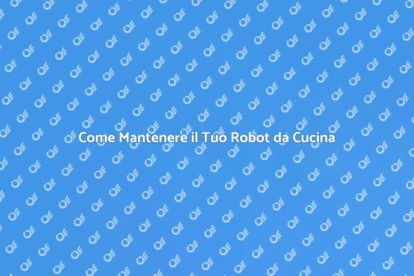 Manutenzione del Robot: Consigli Utili