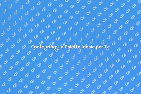 Contouring: Il Segreto per un Viso Perfetto