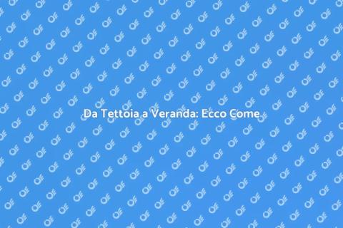Trasforma Tettoia in Veranda