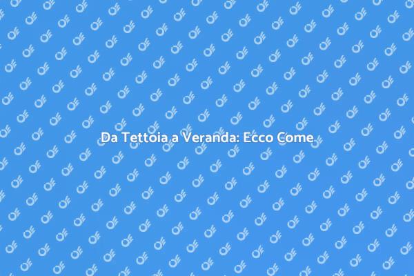 Rendi la Tua Tettoia una Veranda