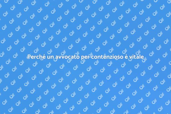 Avvocato per contenzioso: un alleato prezioso