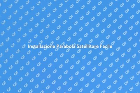 Parabola Satellitare: Scelta e Installazione
