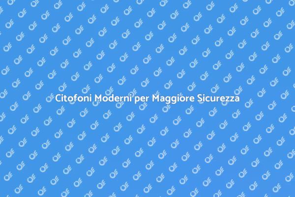 Rendi Sicura la Tua Casa con Citofoni Nuovi