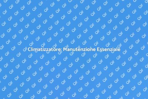Manutenzione Climatizzatore: Guida Pratica