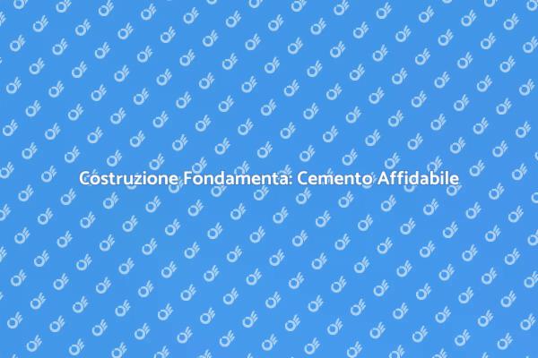 Fondamenta in Cemento: Stabilità Garantita