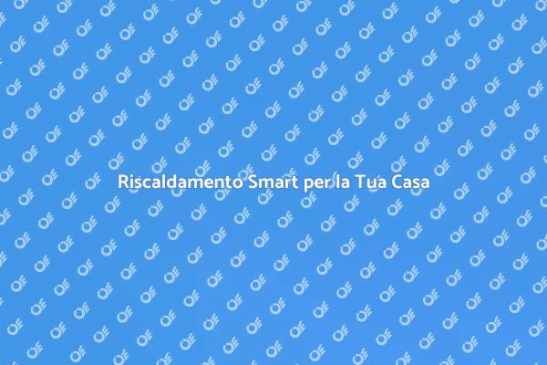 Comfort e Risparmio con Riscaldamento Smart